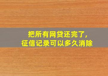 把所有网贷还完了,征信记录可以多久消除