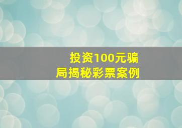 投资100元骗局揭秘彩票案例