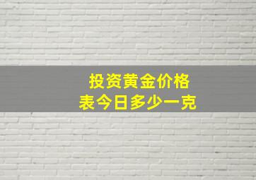 投资黄金价格表今日多少一克