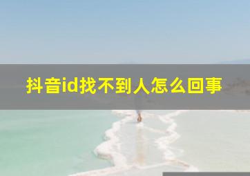 抖音id找不到人怎么回事