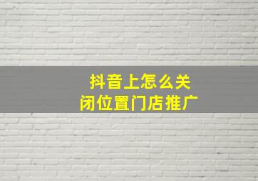 抖音上怎么关闭位置门店推广