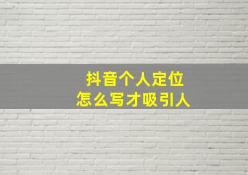 抖音个人定位怎么写才吸引人