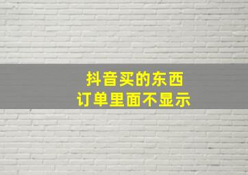 抖音买的东西订单里面不显示