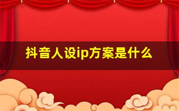 抖音人设ip方案是什么