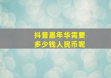 抖音嘉年华需要多少钱人民币呢