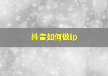 抖音如何做ip