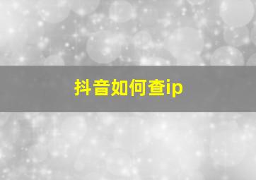 抖音如何查ip