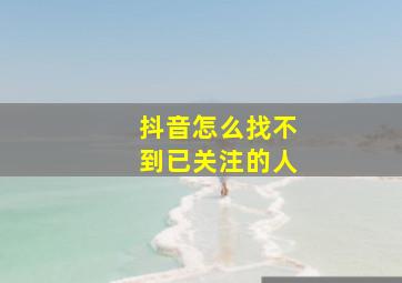 抖音怎么找不到已关注的人