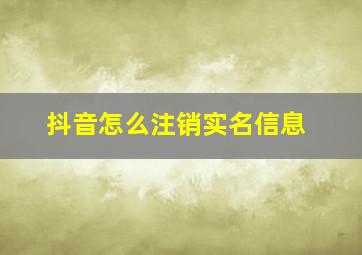 抖音怎么注销实名信息