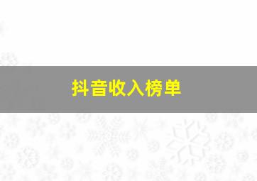 抖音收入榜单