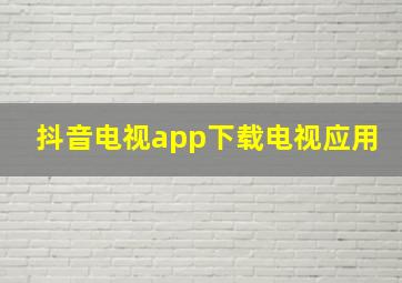 抖音电视app下载电视应用