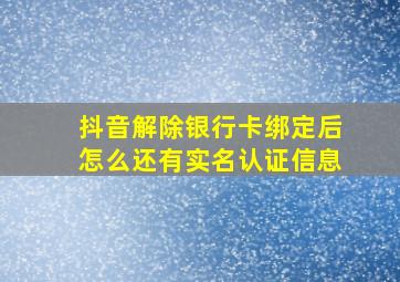 抖音解除银行卡绑定后怎么还有实名认证信息