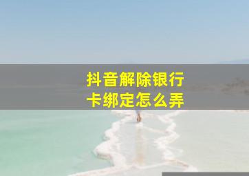 抖音解除银行卡绑定怎么弄