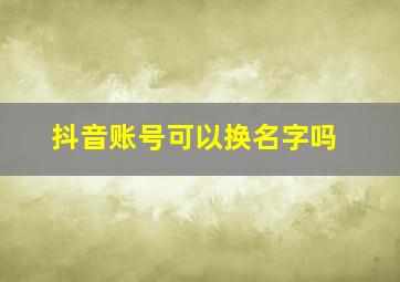 抖音账号可以换名字吗