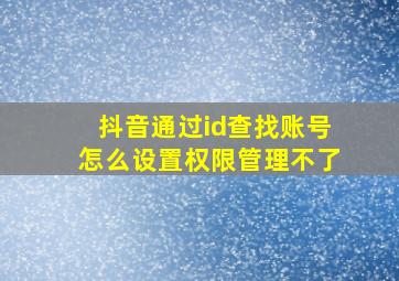 抖音通过id查找账号怎么设置权限管理不了