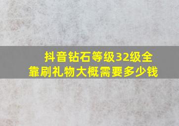 抖音钻石等级32级全靠刷礼物大概需要多少钱