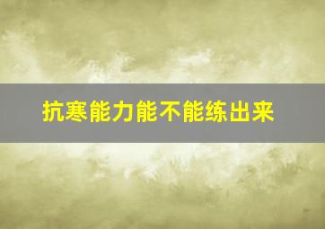 抗寒能力能不能练出来