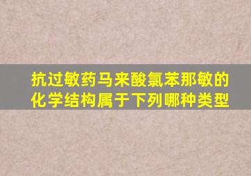 抗过敏药马来酸氯苯那敏的化学结构属于下列哪种类型