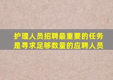 护理人员招聘最重要的任务是寻求足够数量的应聘人员