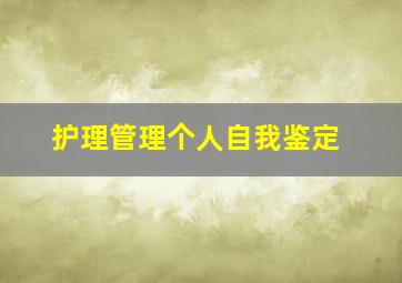 护理管理个人自我鉴定