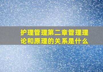 护理管理第二章管理理论和原理的关系是什么