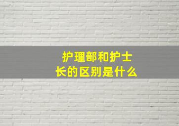 护理部和护士长的区别是什么