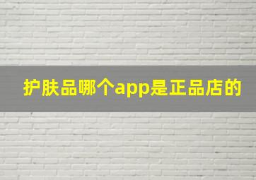 护肤品哪个app是正品店的