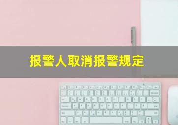 报警人取消报警规定