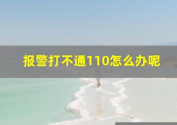 报警打不通110怎么办呢