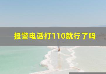 报警电话打110就行了吗