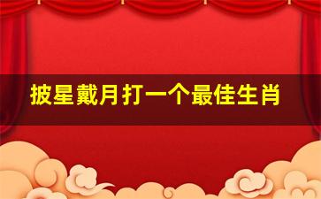 披星戴月打一个最佳生肖