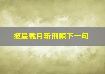 披星戴月斩荆棘下一句