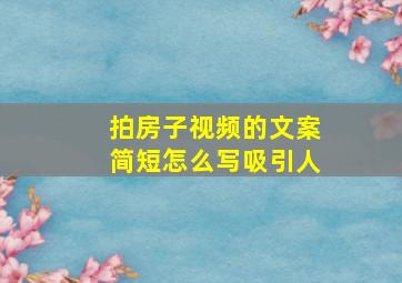 拍房子视频的文案简短怎么写吸引人