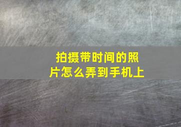 拍摄带时间的照片怎么弄到手机上