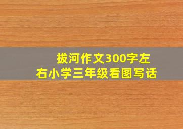 拔河作文300字左右小学三年级看图写话