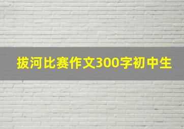 拔河比赛作文300字初中生