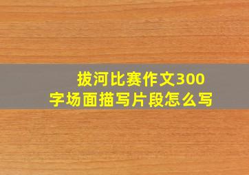 拔河比赛作文300字场面描写片段怎么写