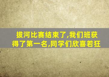 拔河比赛结束了,我们班获得了第一名,同学们欣喜若狂