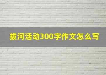 拔河活动300字作文怎么写