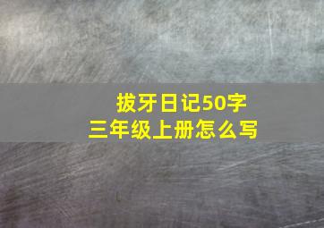 拔牙日记50字三年级上册怎么写