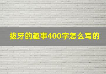 拔牙的趣事400字怎么写的