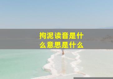 拘泥读音是什么意思是什么