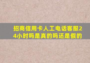 招商信用卡人工电话客服24小时吗是真的吗还是假的