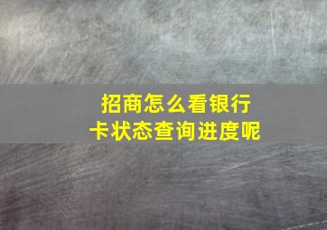 招商怎么看银行卡状态查询进度呢