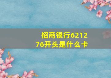 招商银行621276开头是什么卡