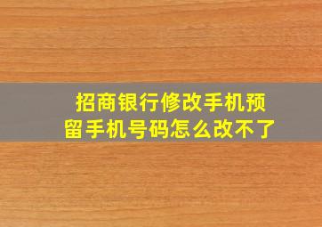 招商银行修改手机预留手机号码怎么改不了