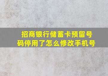 招商银行储蓄卡预留号码停用了怎么修改手机号