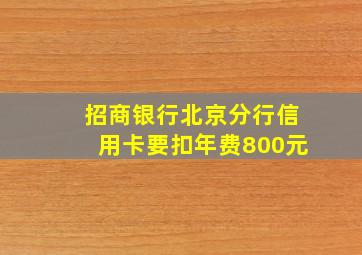 招商银行北京分行信用卡要扣年费800元