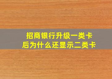 招商银行升级一类卡后为什么还显示二类卡