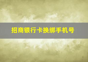 招商银行卡换绑手机号